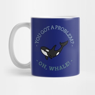 Got a Problem? OH WHALE! Mug